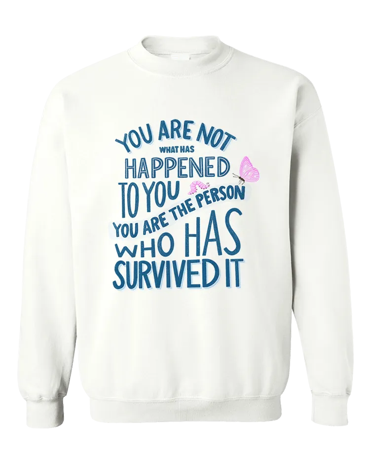 You Are Not What Has Happened To You, You Are The Person That Has Survived It - Sweatshirt